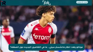 موناكو يلفت أنظار مانشستر سيتي.. ما هي التفاصيل الجديدة حول الصفقة؟